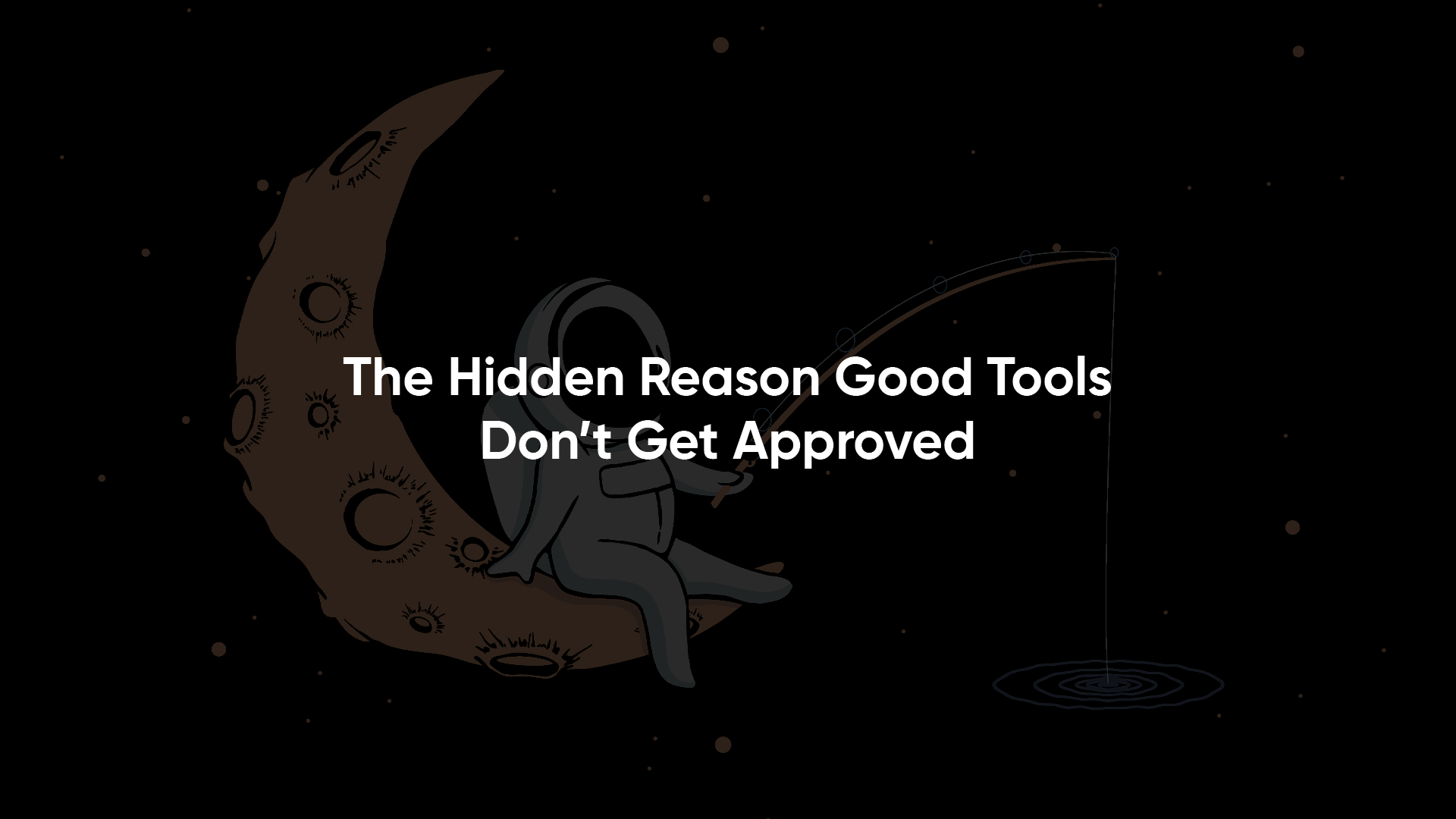 The Hidden Reason Good Tools Don’t Get Approved